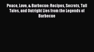 Download Peace Love & Barbecue: Recipes Secrets Tall Tales and Outright Lies from the Legends