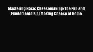 Read Mastering Basic Cheesemaking: The Fun and Fundamentals of Making Cheese at Home Ebook
