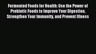 Read Fermented Foods for Health: Use the Power of Probiotic Foods to Improve Your Digestion