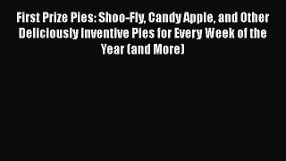 Read Books First Prize Pies: Shoo-Fly Candy Apple and Other Deliciously Inventive Pies for