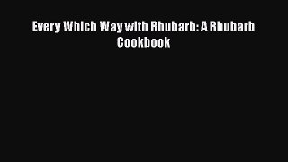 Read Books Every Which Way with Rhubarb: A Rhubarb Cookbook PDF Free