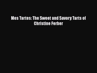 Read Books Mes Tartes: The Sweet and Savory Tarts of Christine Ferber E-Book Download