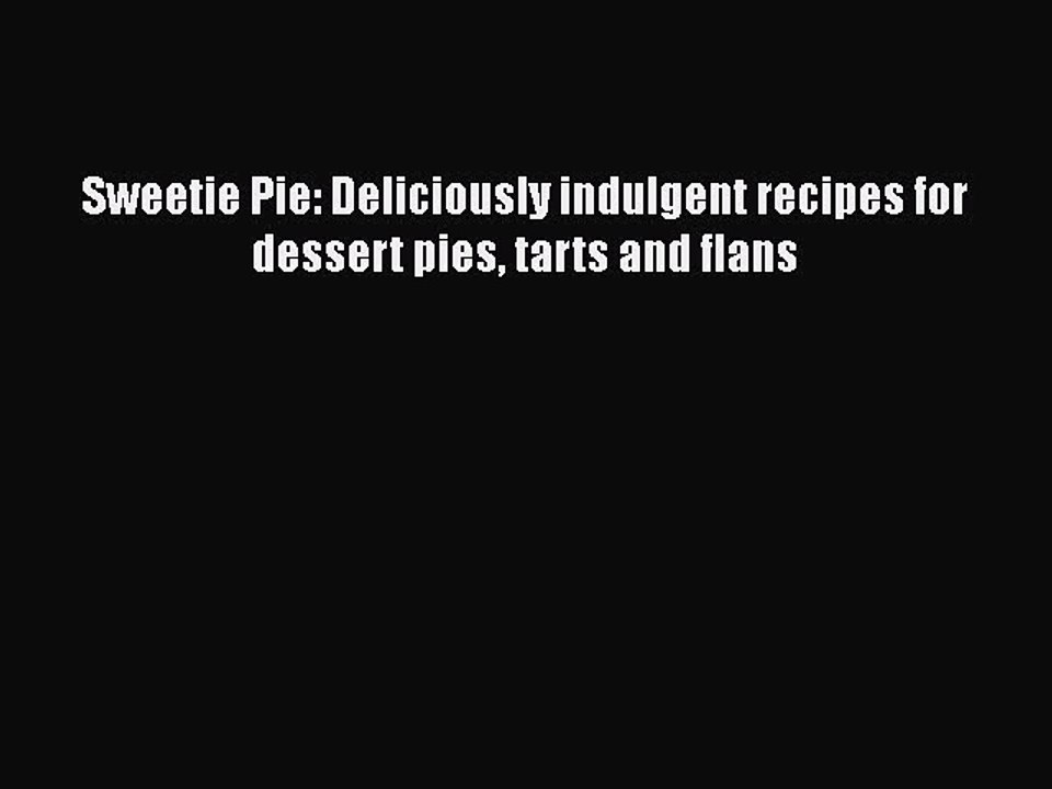 Read Books Sweetie Pie: Deliciously indulgent recipes for dessert pies tarts and flans E-Book