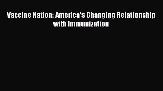 Read Book Vaccine Nation: America's Changing Relationship with Immunization E-Book Free