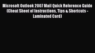 Read Microsoft Outlook 2007 Mail Quick Reference Guide (Cheat Sheet of Instructions Tips &