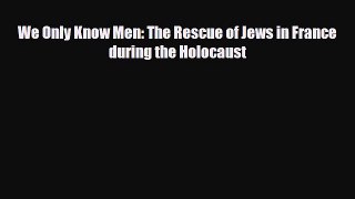 Read Books We Only Know Men: The Rescue of Jews in France during the Holocaust ebook textbooks