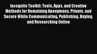 Read Incognito Toolkit: Tools Apps and Creative Methods for Remaining Anonymous Private and