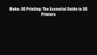 Download Make: 3D Printing: The Essential Guide to 3D Printers PDF Online