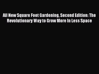 Read All New Square Foot Gardening Second Edition: The Revolutionary Way to Grow More In Less