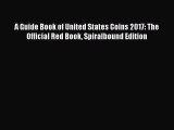 Download A Guide Book of United States Coins 2017: The Official Red Book Spiralbound Edition
