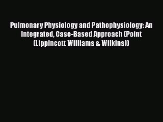 Read Book Pulmonary Physiology and Pathophysiology: An Integrated Case-Based Approach (Point