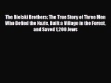 Read Books The Bielski Brothers: The True Story of Three Men Who Defied the Nazis Built a Village