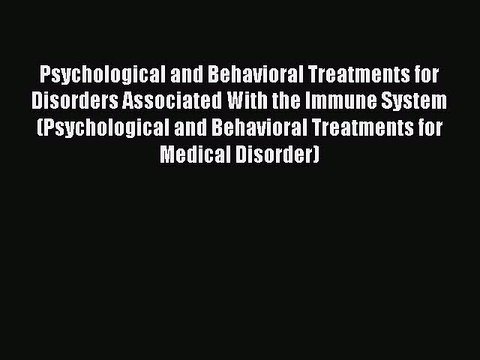 Read Book Psychological and Behavioral Treatments for Disorders Associated With the Immune
