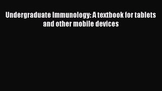 Read Book Undergraduate Immunology: A textbook for tablets and other mobile devices E-Book