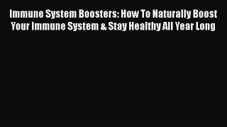 Read Book Immune System Boosters: How To Naturally Boost Your Immune System & Stay Healthy