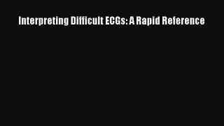 Read Book Interpreting Difficult ECGs: A Rapid Reference E-Book Free