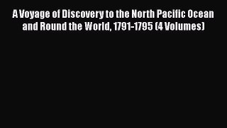 Read Books A Voyage of Discovery to the North Pacific Ocean and Round the World 1791-1795 (4