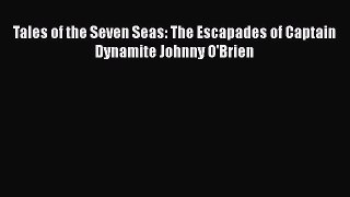 Read Books Tales of the Seven Seas: The Escapades of Captain Dynamite Johnny O'Brien E-Book