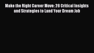 [PDF] Make the Right Career Move: 28 Critical Insights and Strategies to Land Your Dream Job