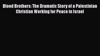 Read Books Blood Brothers: The Dramatic Story of a Palestinian Christian Working for Peace