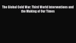 Read Books The Global Cold War: Third World Interventions and the Making of Our Times E-Book