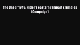 Read Books The Dnepr 1943: Hitler's eastern rampart crumbles (Campaign) Ebook PDF