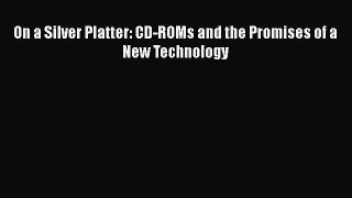 Read On a Silver Platter: CD-ROMs and the Promises of a New Technology Ebook Free