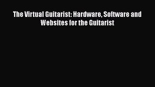 Download The Virtual Guitarist: Hardware Software and Websites for the Guitarist PDF Free