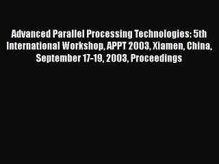 Read Advanced Parallel Processing Technologies: 5th International Workshop APPT 2003 Xiamen