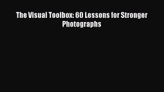 Read The Visual Toolbox: 60 Lessons for Stronger Photographs PDF Online