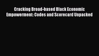 [PDF] Cracking Broad-based Black Economic Empowerment: Codes and Scorecard Unpacked Read Full
