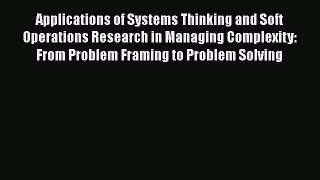 Read Applications of Systems Thinking and Soft Operations Research in Managing Complexity: