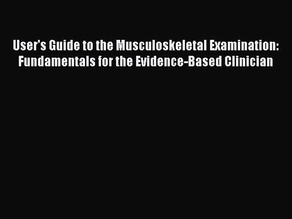 Read User's Guide to the Musculoskeletal Examination: Fundamentals for the Evidence-Based Clinician