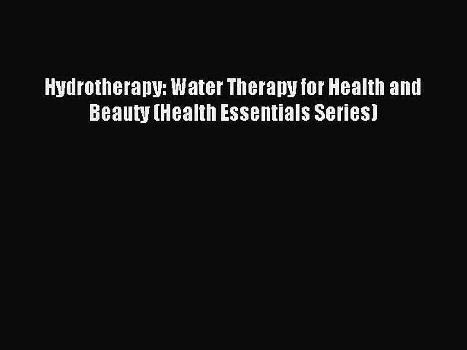 Read Hydrotherapy: Water Therapy for Health and Beauty (Health Essentials Series) Ebook Free