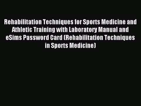 Read Rehabilitation Techniques for Sports Medicine and Athletic Training with Laboratory Manual