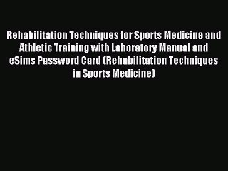 Read Rehabilitation Techniques for Sports Medicine and Athletic Training with Laboratory Manual