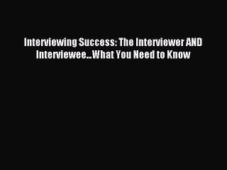 [PDF] Interviewing Success: The Interviewer AND Interviewee...What You Need to Know Download