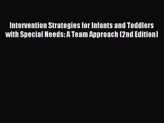Read Intervention Strategies for Infants and Toddlers with Special Needs: A Team Approach (2nd
