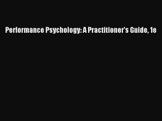 Read Performance Psychology: A Practitioner's Guide 1e Ebook Free