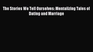 Download The Stories We Tell Ourselves: Mentalizing Tales of Dating and Marriage Ebook Free