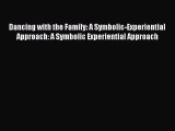 Read Dancing with the Family: A Symbolic-Experiential Approach: A Symbolic Experiential Approach
