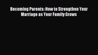 Read Becoming Parents: How to Strengthen Your Marriage as Your Family Grows Ebook Free