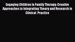 Read Engaging Children in Family Therapy: Creative Approaches to Integrating Theory and Research