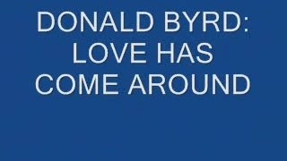 DONALD BYRD love has come around