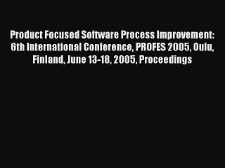 Read Product Focused Software Process Improvement: 6th International Conference PROFES 2005