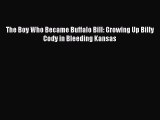 Download The Boy Who Became Buffalo Bill: Growing Up Billy Cody in Bleeding Kansas Free Books