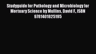 Read Book Studyguide for Pathology and Microbiology for Mortuary Science by Mullins David F.