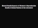 Download Mental Health Aspects of Women's Reproductive Health: A Global Review of the Literature