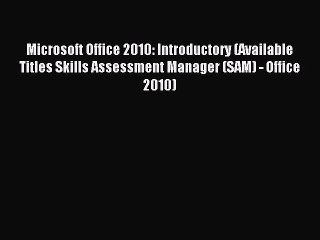 Download Microsoft Office 2010: Introductory (Available Titles Skills Assessment Manager (SAM)