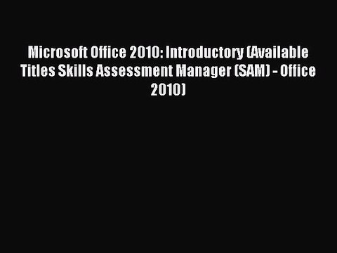 Download Microsoft Office 2010: Introductory (Available Titles Skills Assessment Manager (SAM)